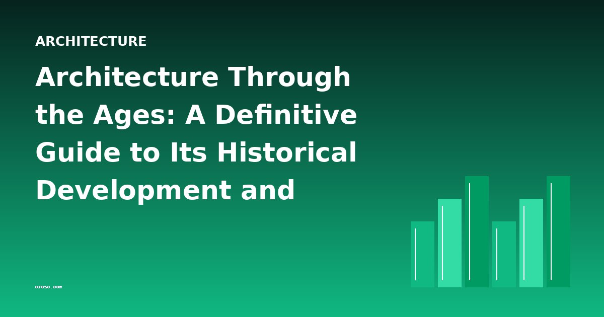 Architecture Through the Ages: A Definitive Guide to Its Historical Development and Enduring Influence