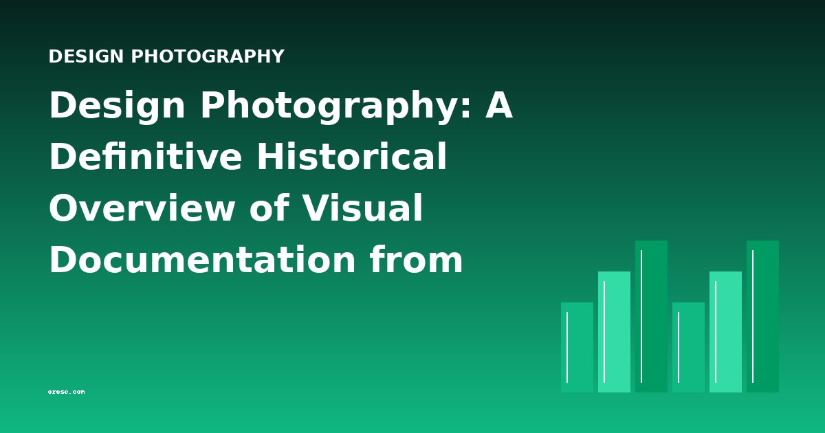Design Photography: A Definitive Historical Overview of Visual Documentation from Architecture to Art